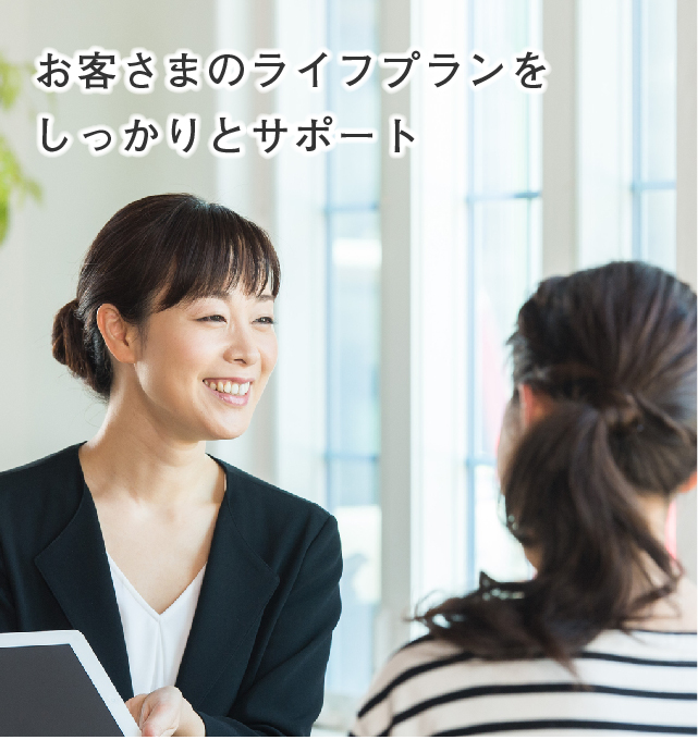 お客さまのライフプランをしっかりとサポート